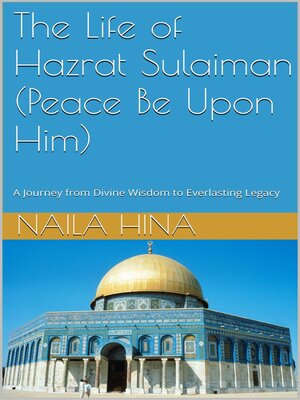 cover image of The Life of Hazrat Sulaiman (Peace Be Upon Him) a Journey from Divine Wisdom to Everlasting Legacy